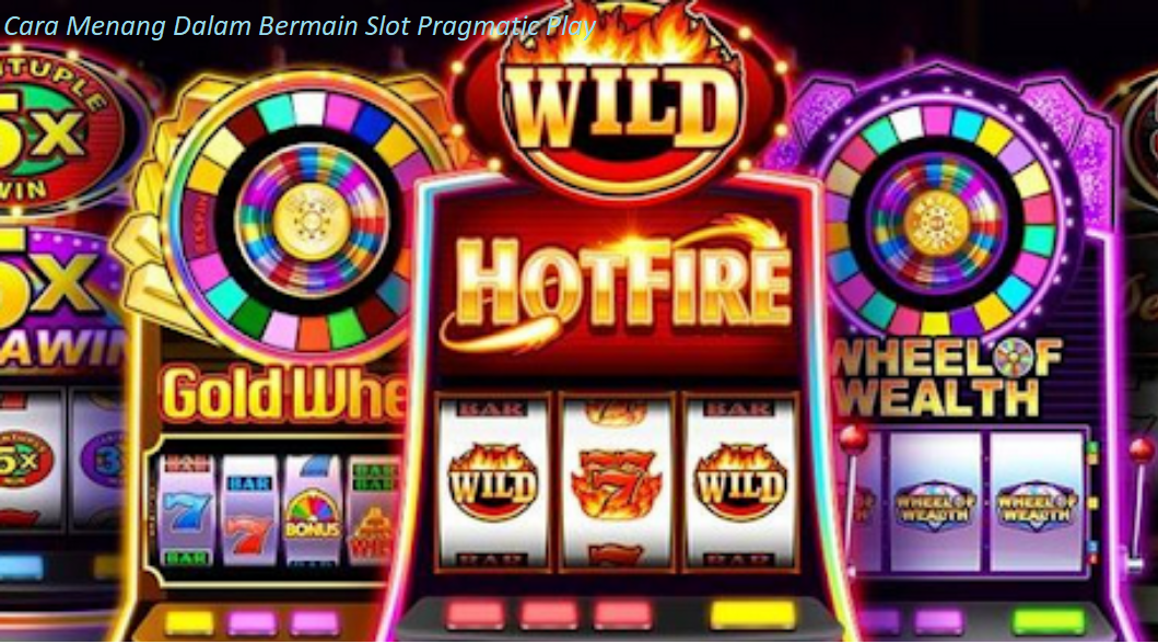 Cara Menang Dalam Bermain Slot Pragmatic Play