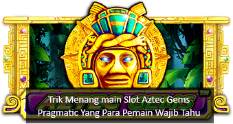 Trik Menang main Slot Aztec Gems Pragmatic Yang Para Pemain Wajib Tahu