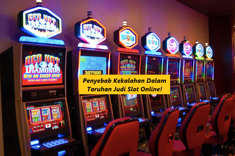 Penyebab Kekalahan Dalam Taruhan Judi Slot Online!